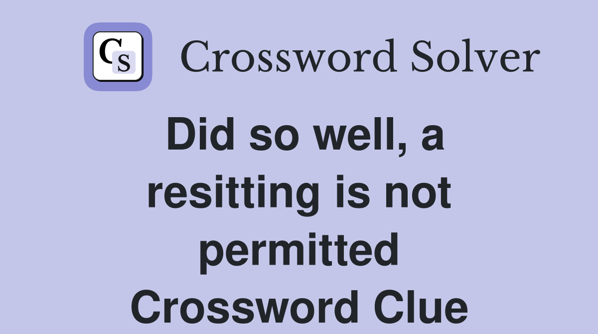 Did so well, a resitting is not permitted Crossword Clue