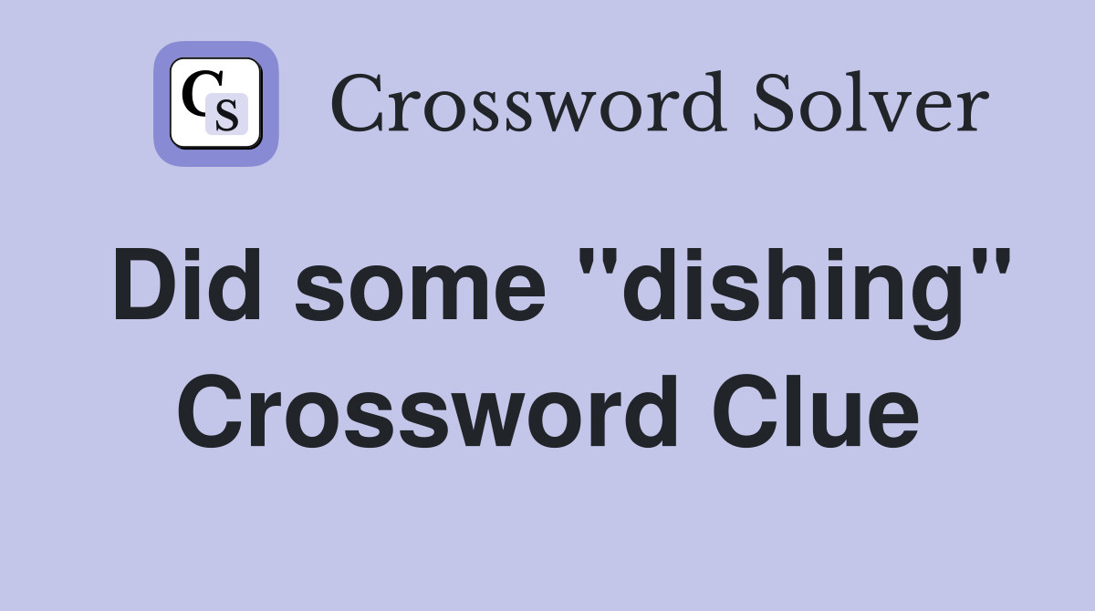 Did some "dishing" Crossword Clue