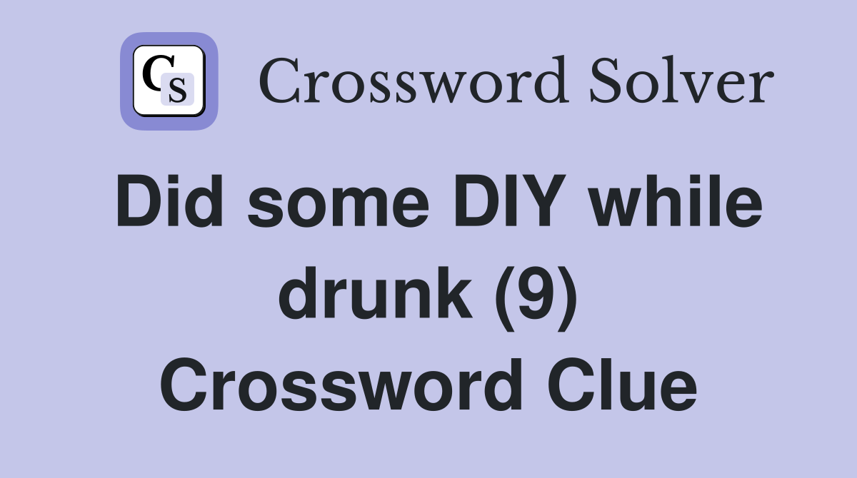 Did some DIY while drunk (9) Crossword Clue