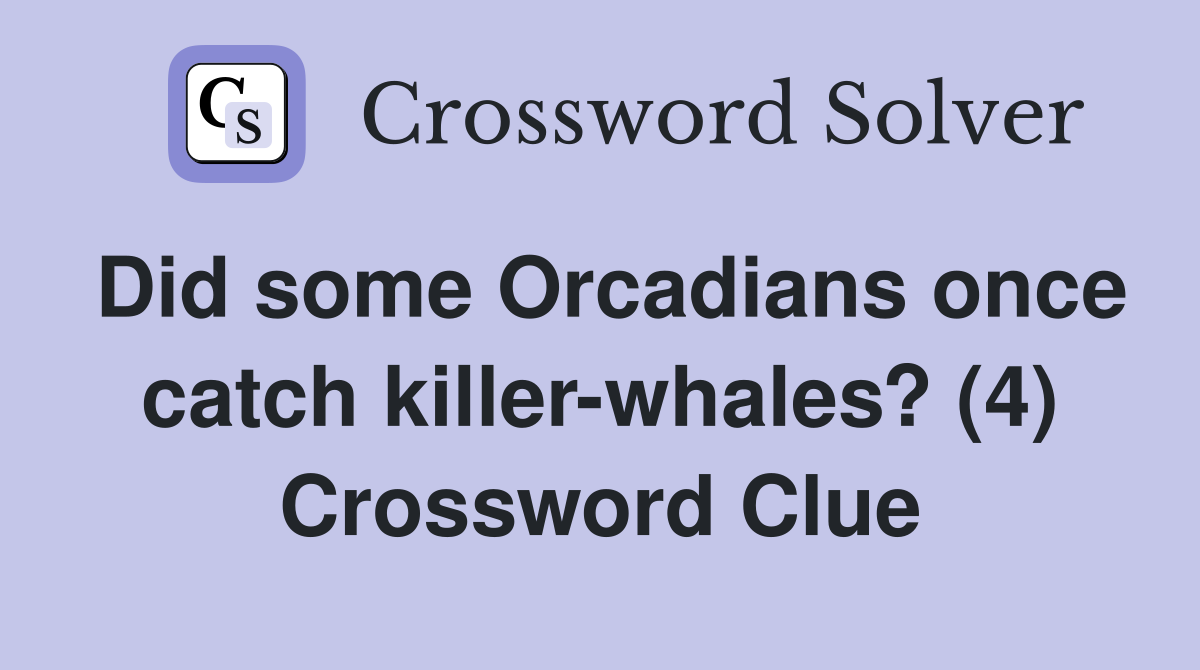Did some Orcadians once catch killer-whales? (4) Crossword Clue