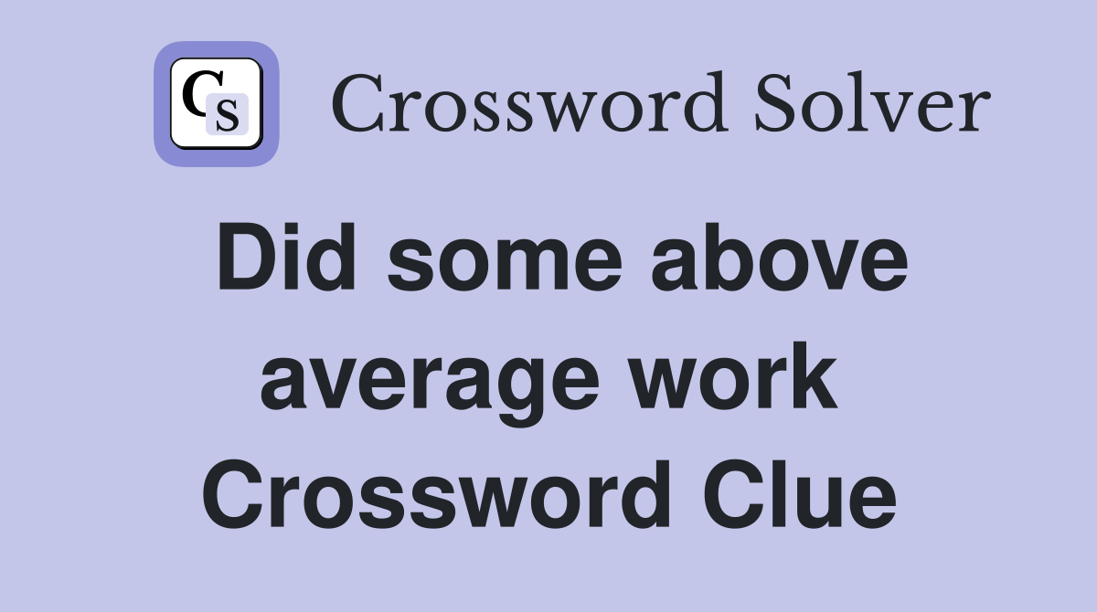 Did some above average work Crossword Clue