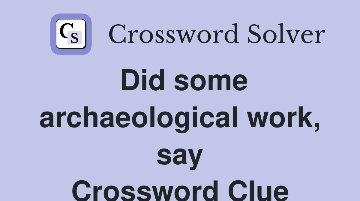 Did some archaeological work, say Crossword Clue