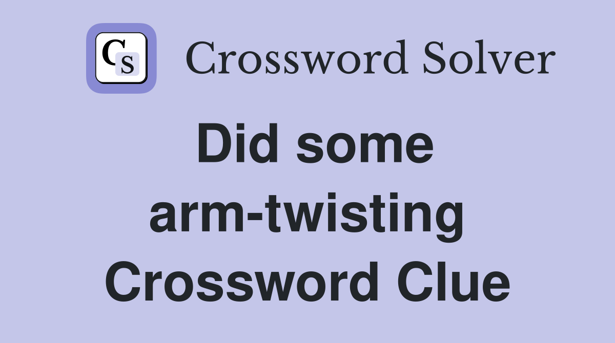 Did some arm-twisting Crossword Clue