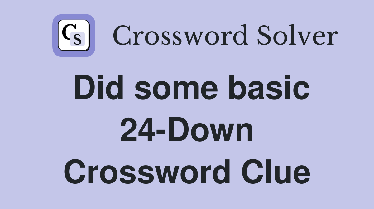 Did some basic 24-Down Crossword Clue
