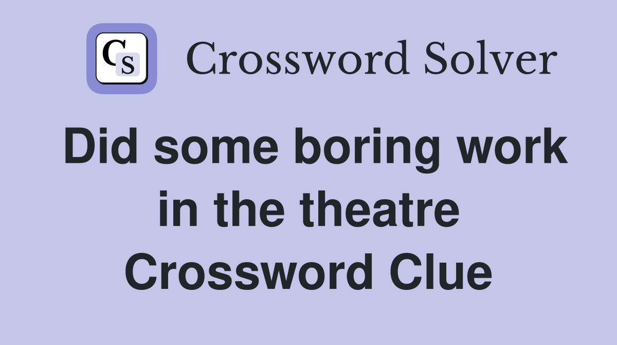 Did some boring work in the theatre Crossword Clue