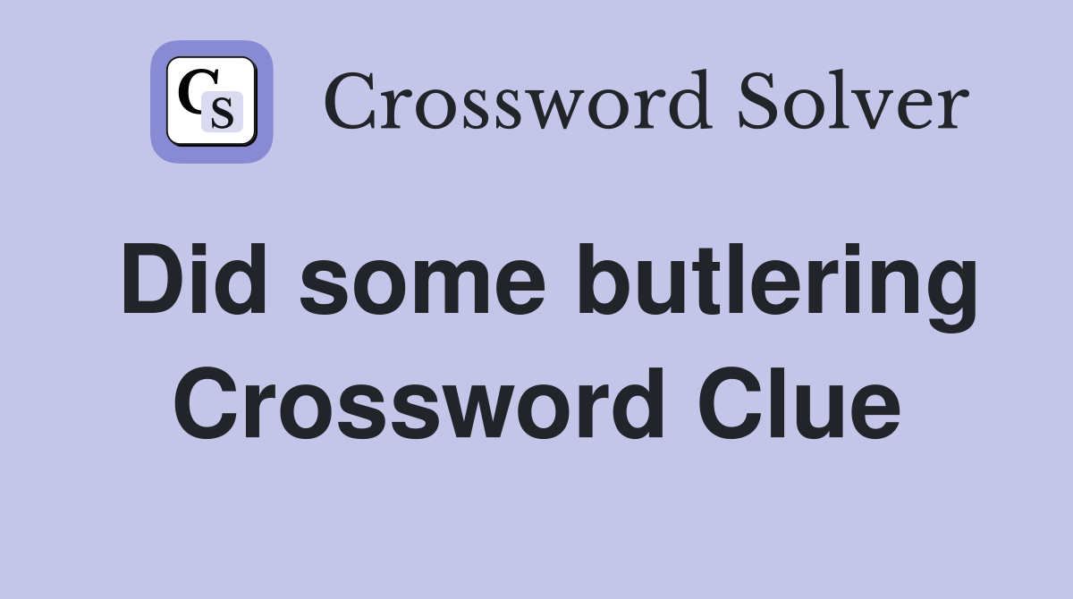 Did some butlering Crossword Clue