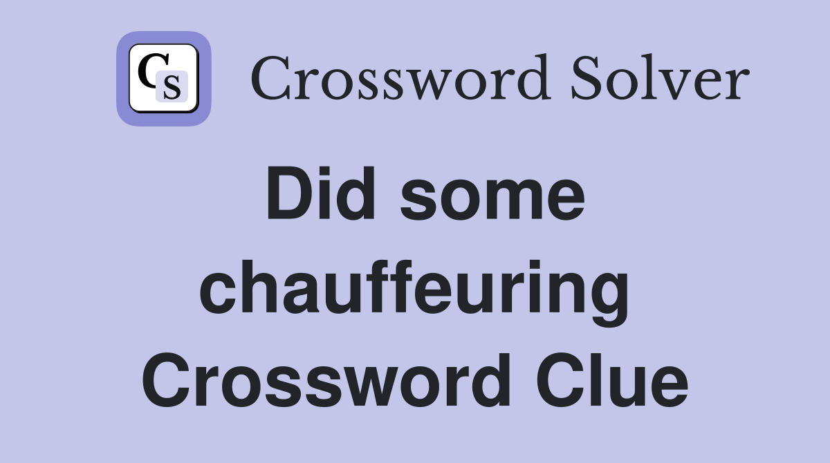 Did some chauffeuring Crossword Clue