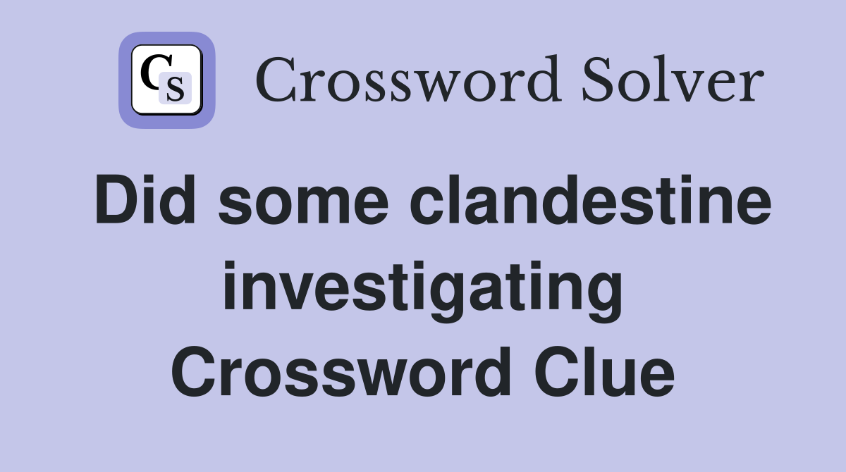 Did some clandestine investigating Crossword Clue