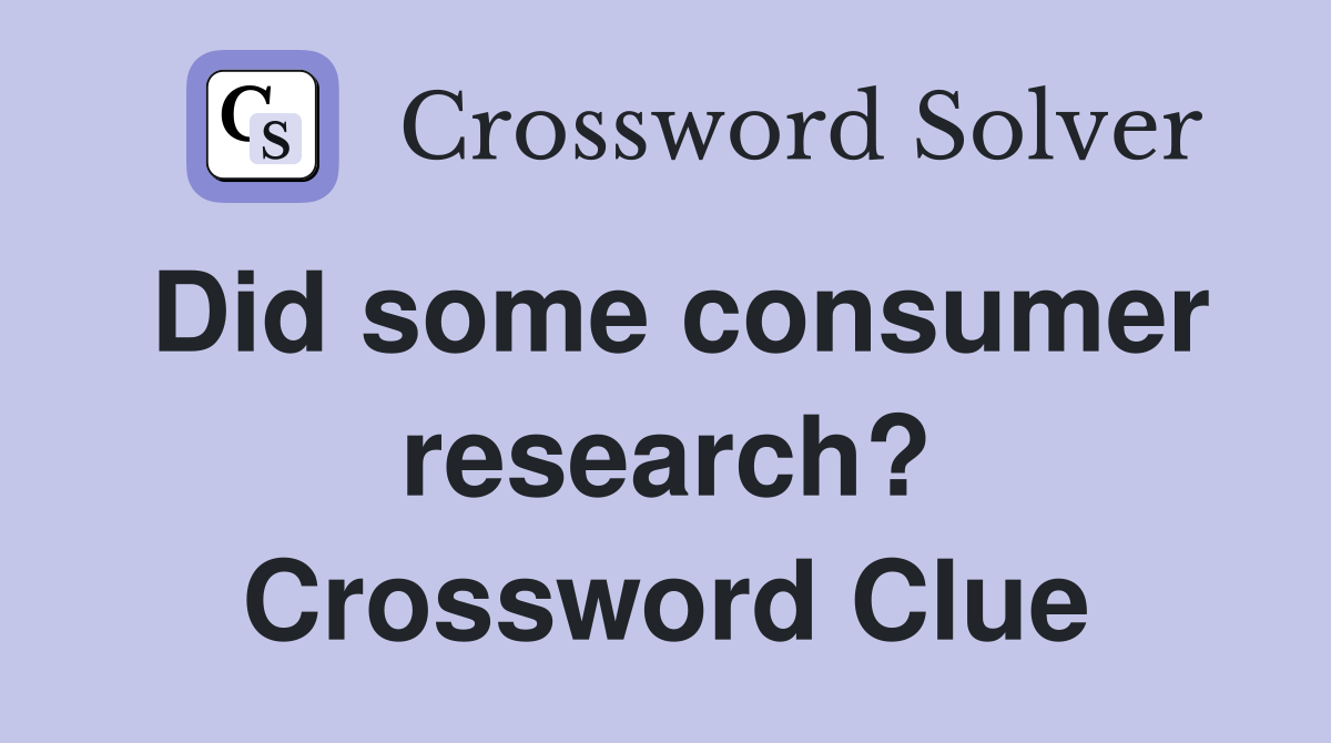 Did some consumer research? Crossword Clue