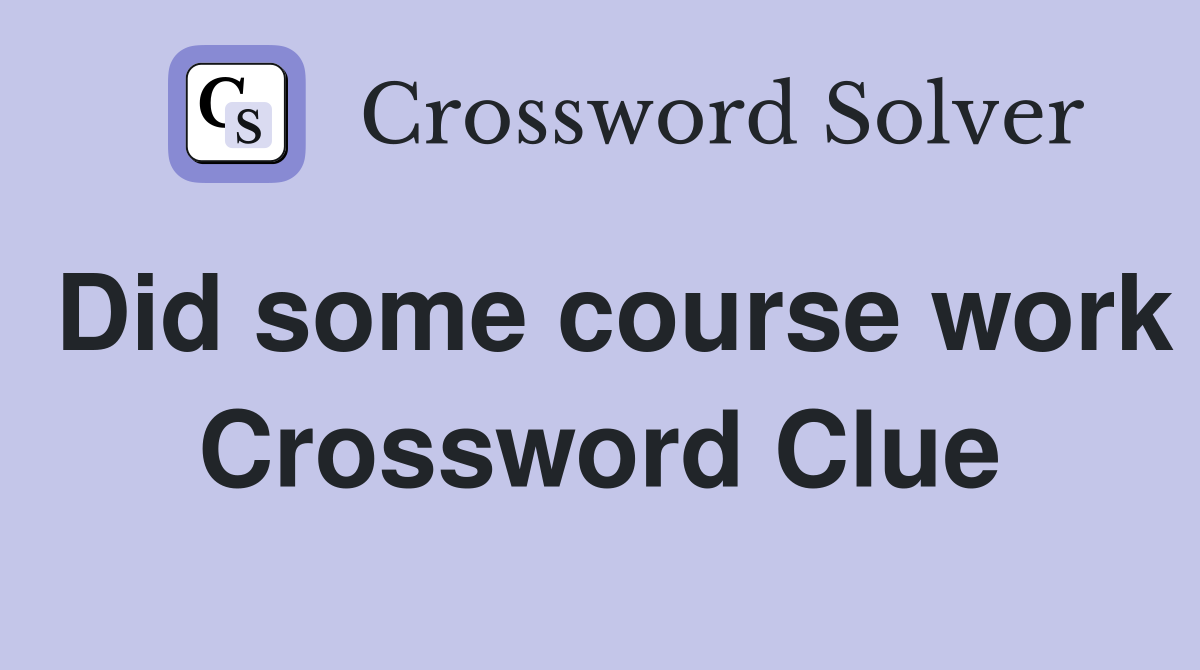 Did some course work Crossword Clue
