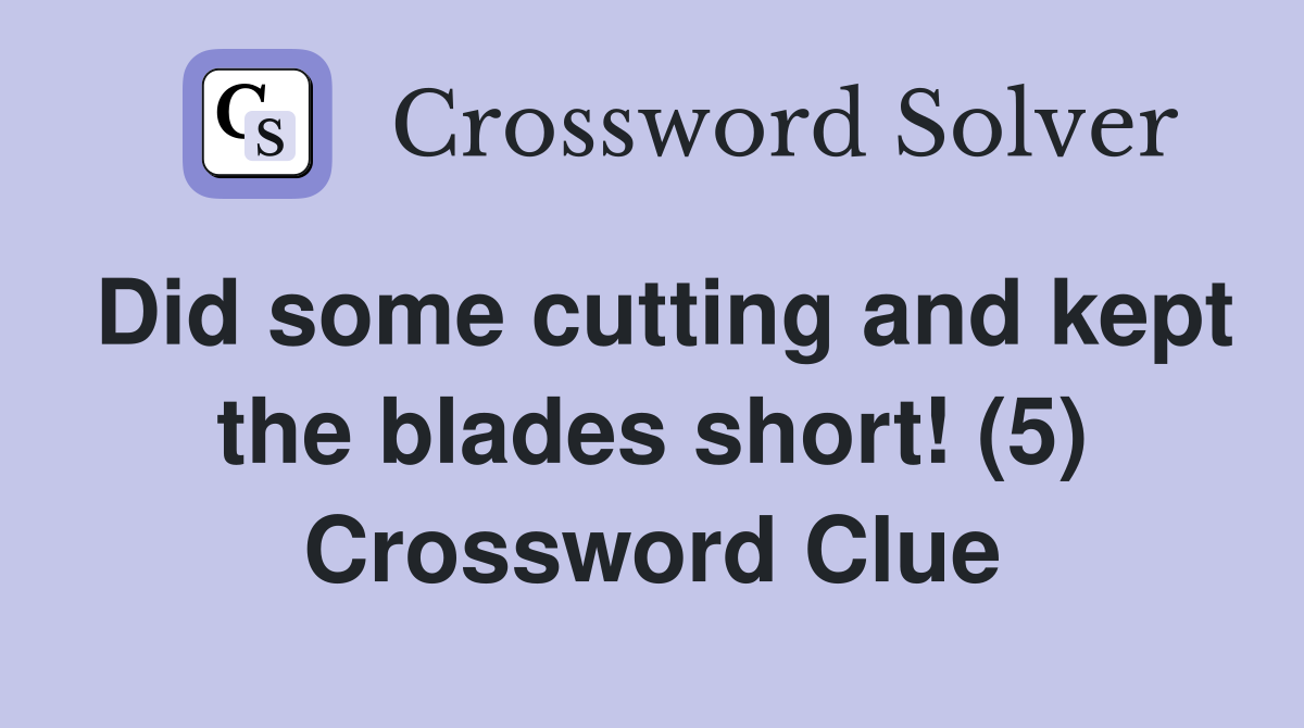 Did some cutting and kept the blades short! (5) Crossword Clue