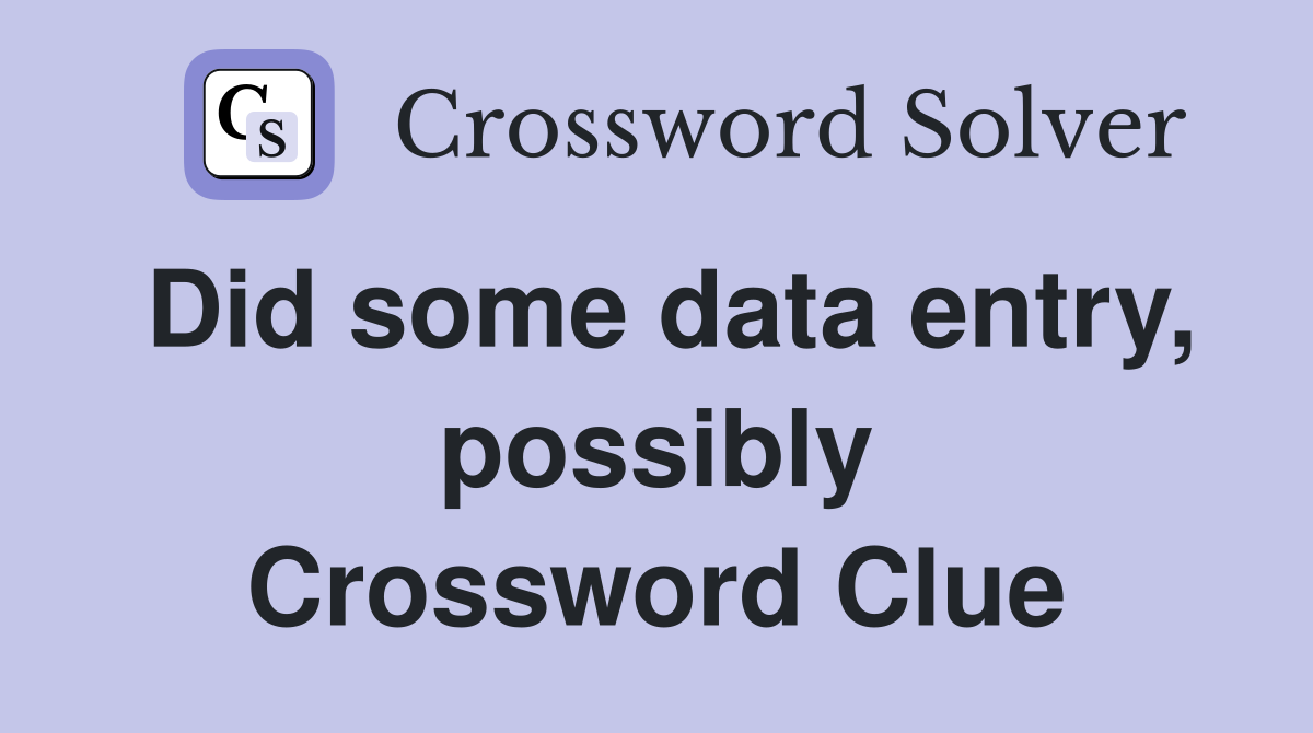 Did some data entry, possibly Crossword Clue