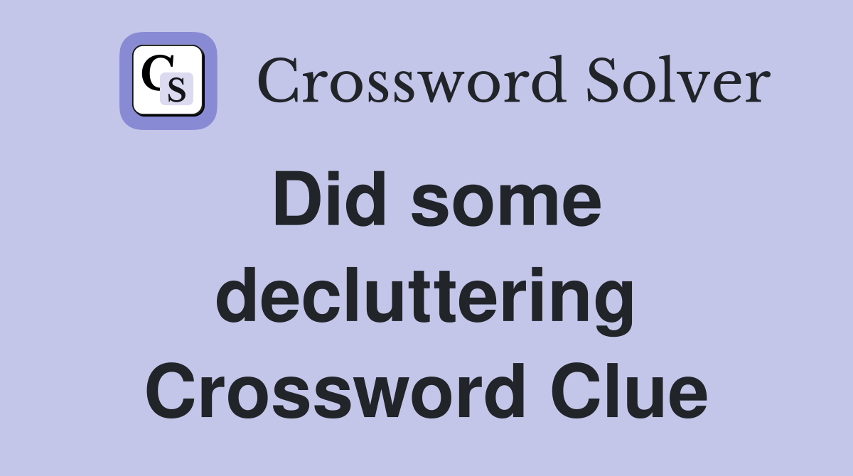 Did some decluttering Crossword Clue