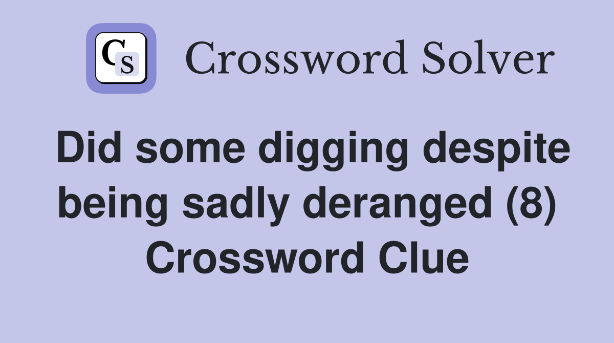 Did some digging despite being sadly deranged (8) Crossword Clue