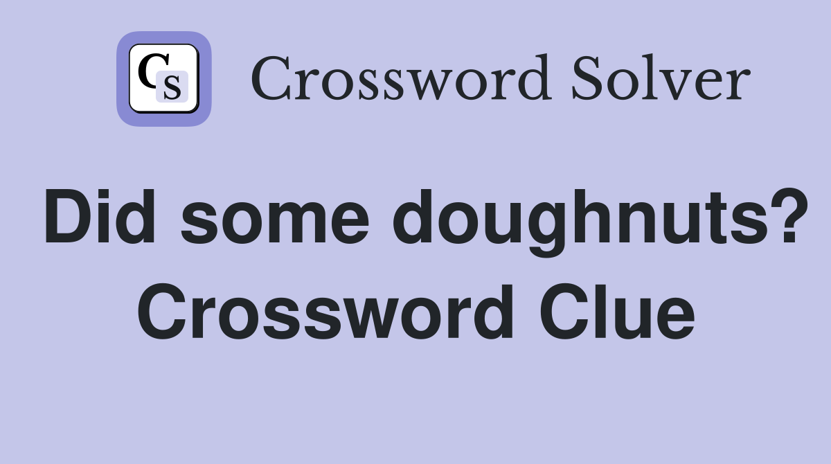 Did some doughnuts? Crossword Clue