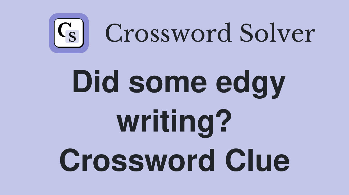 Did some edgy writing? Crossword Clue