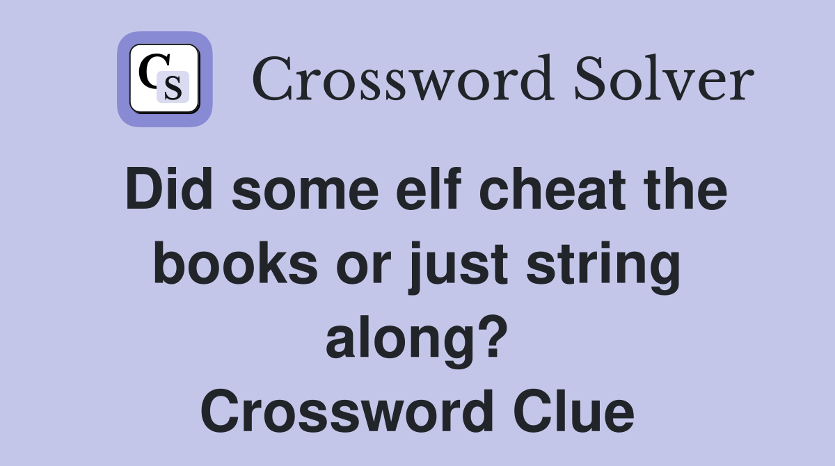 Did some elf cheat the books or just string along? Crossword Clue