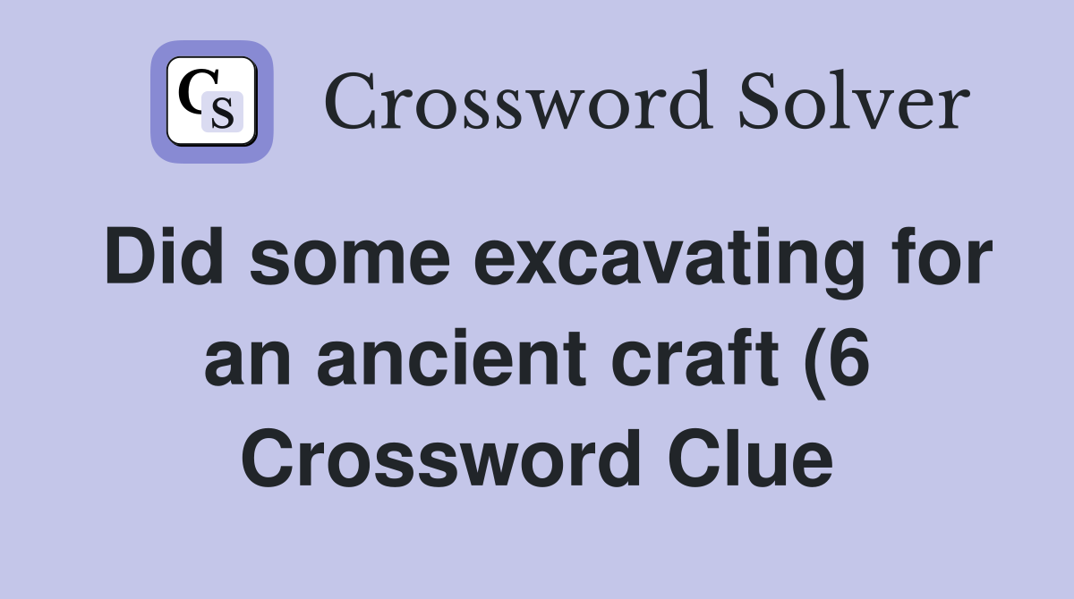 Did some excavating for an ancient craft (6) Crossword Clue Answers Did some excavating for an ancient craft (6) Crossword Clue Answers