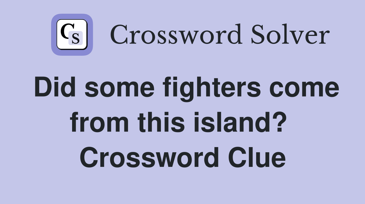 Did some fighters come from this island?  Crossword Clue