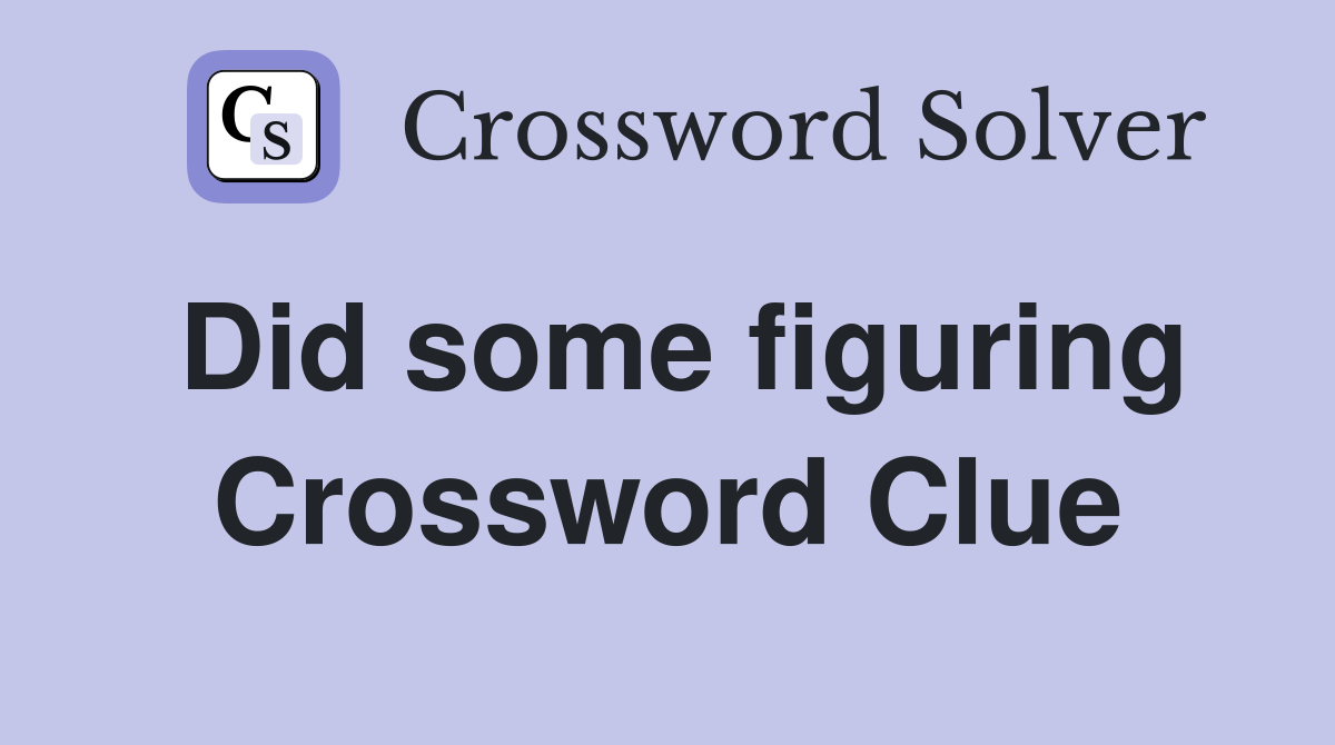 Did some figuring Crossword Clue