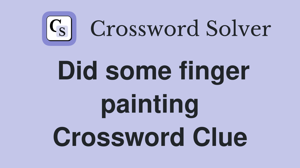 Did some finger painting Crossword Clue