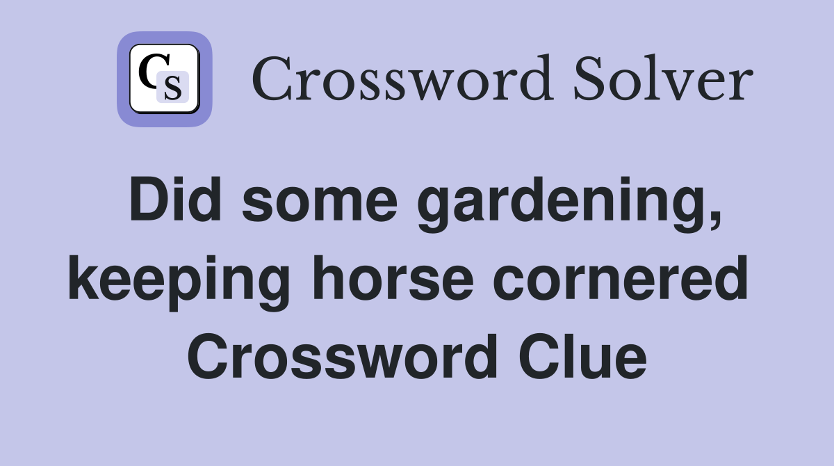 Did some gardening, keeping horse cornered  Crossword Clue