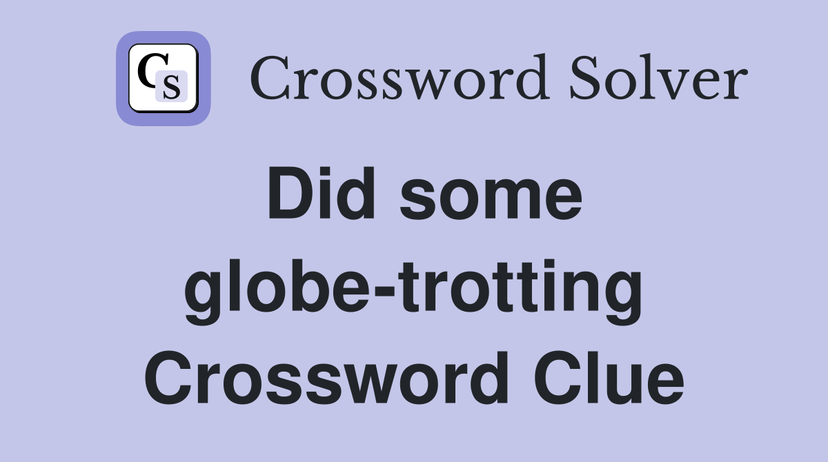 Did some globe-trotting Crossword Clue