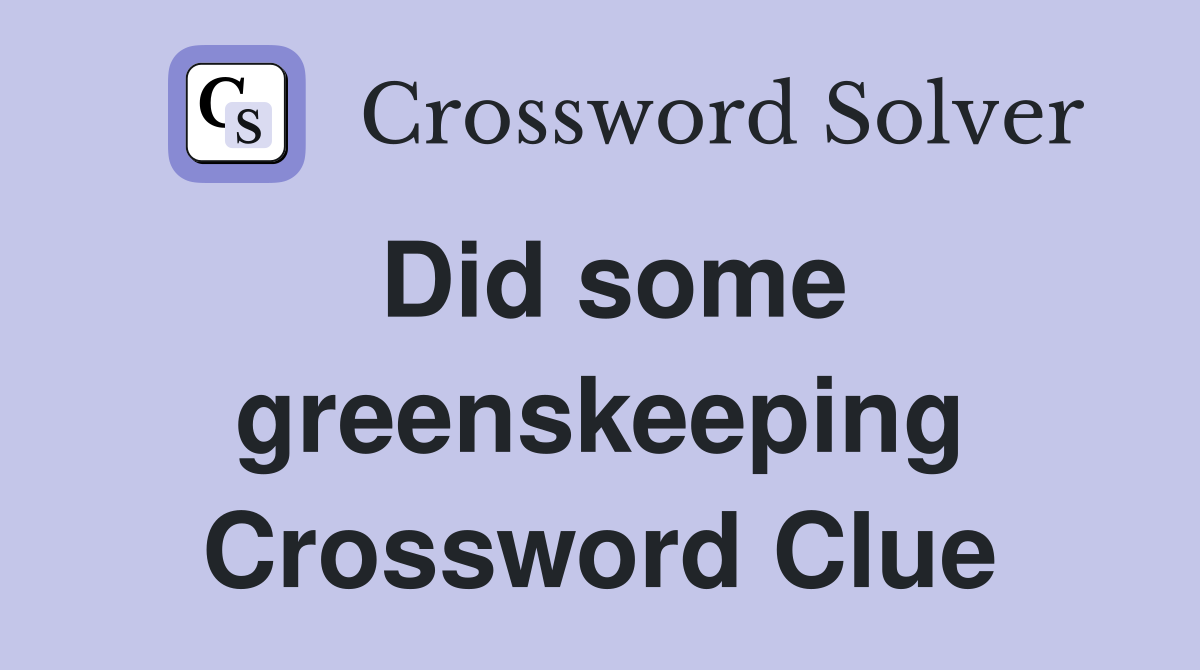 Did some greenskeeping Crossword Clue