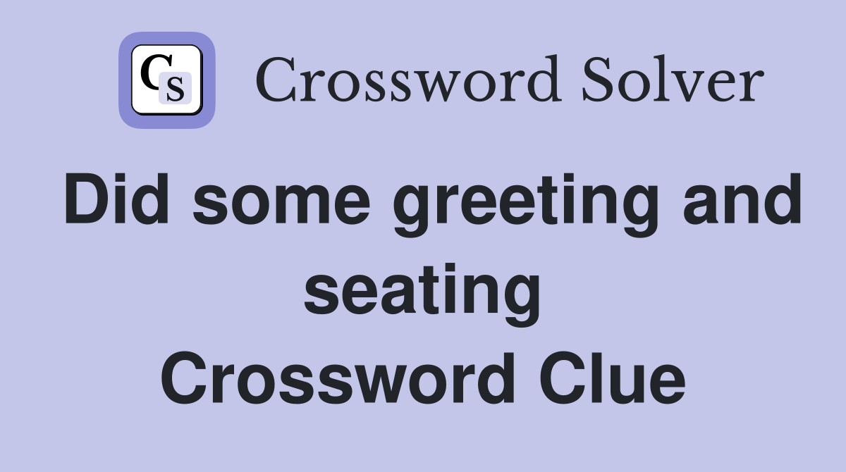 Did some greeting and seating Crossword Clue