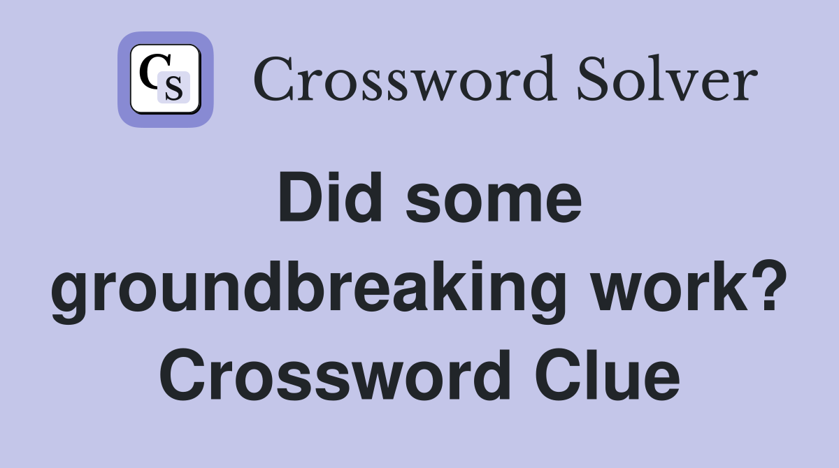 Did some groundbreaking work? Crossword Clue