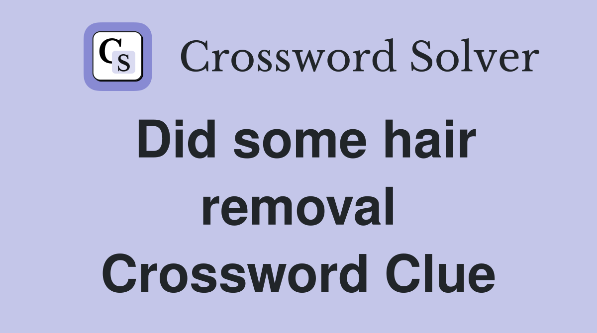 Did some hair removal Crossword Clue