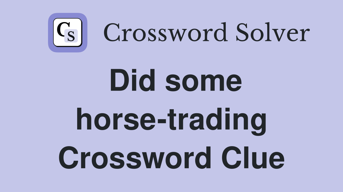 Did some horse-trading Crossword Clue