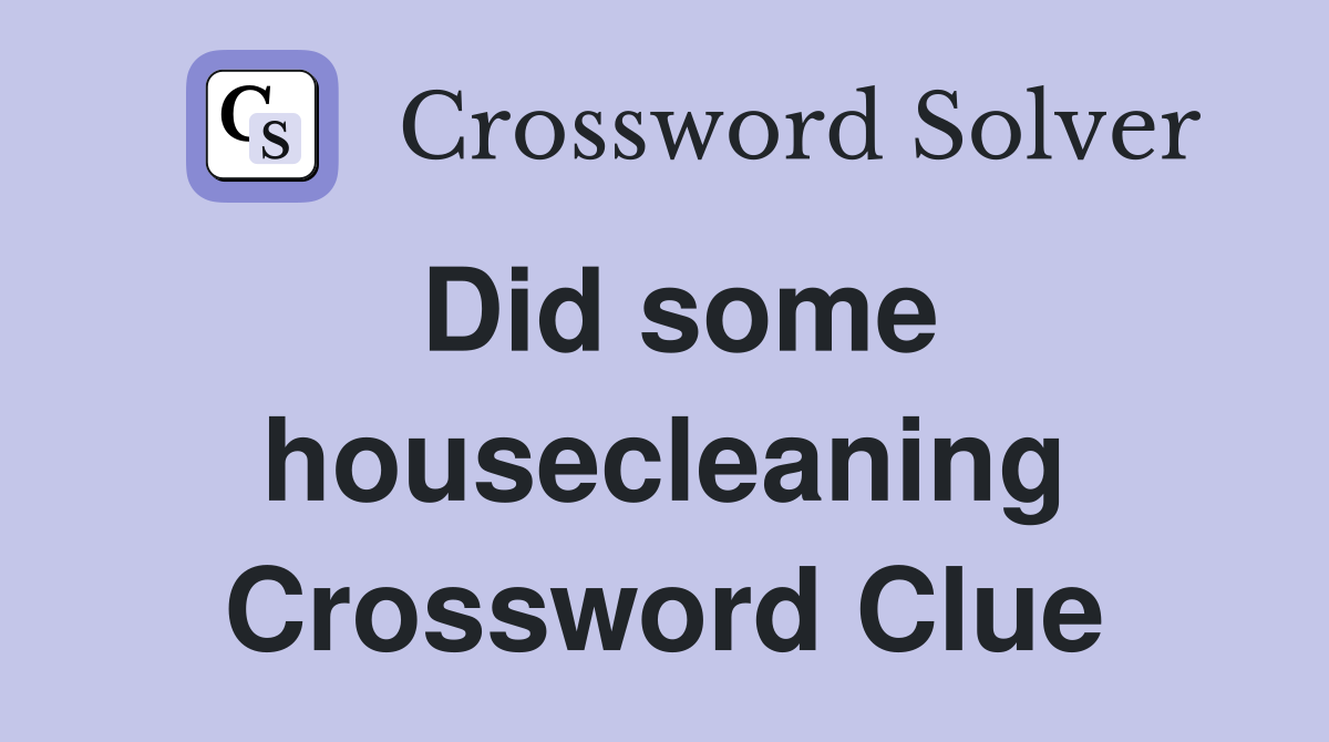 Did some housecleaning Crossword Clue