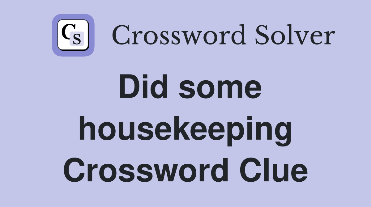 Did some housekeeping Crossword Clue