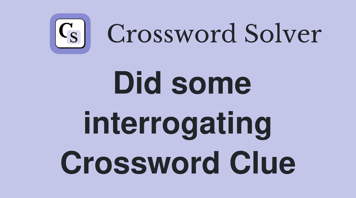 Did some interrogating Crossword Clue