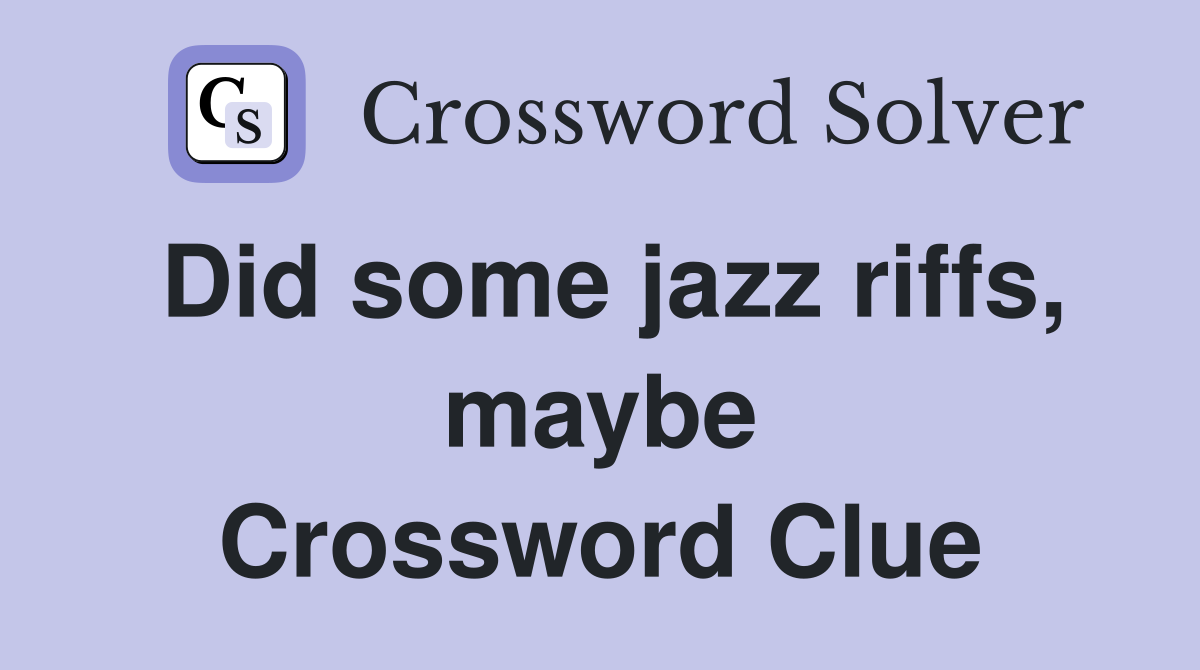 Did some jazz riffs, maybe Crossword Clue