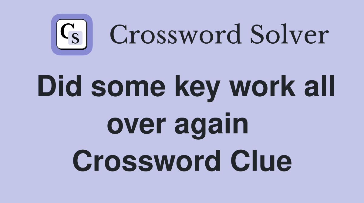 Did some key work all over again  Crossword Clue