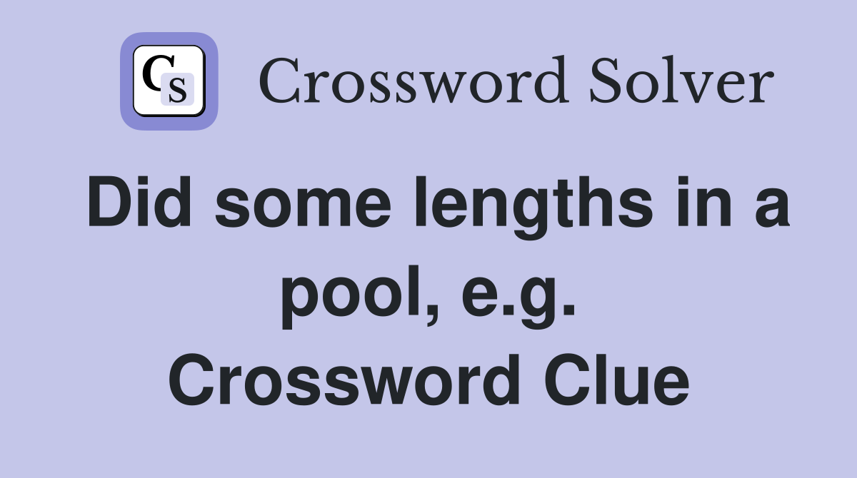 Did some lengths in a pool, e.g. Crossword Clue