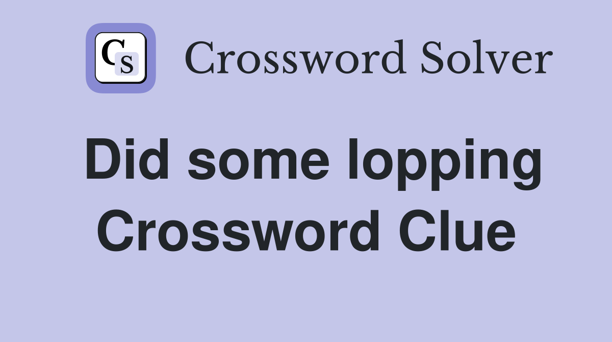 Did some lopping Crossword Clue