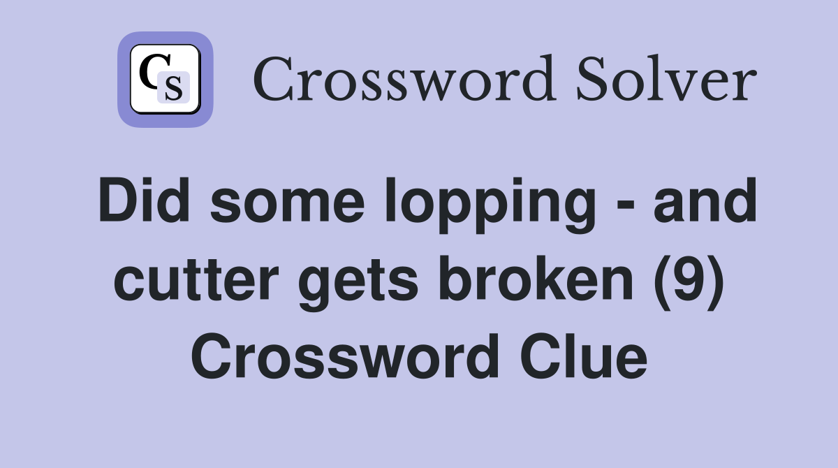 Did some lopping - and cutter gets broken (9) Crossword Clue