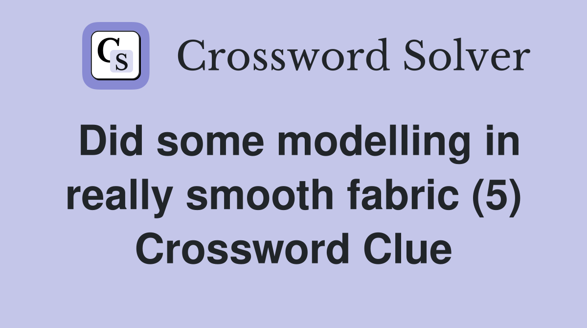 Did some modelling in really smooth fabric (5) Crossword Clue