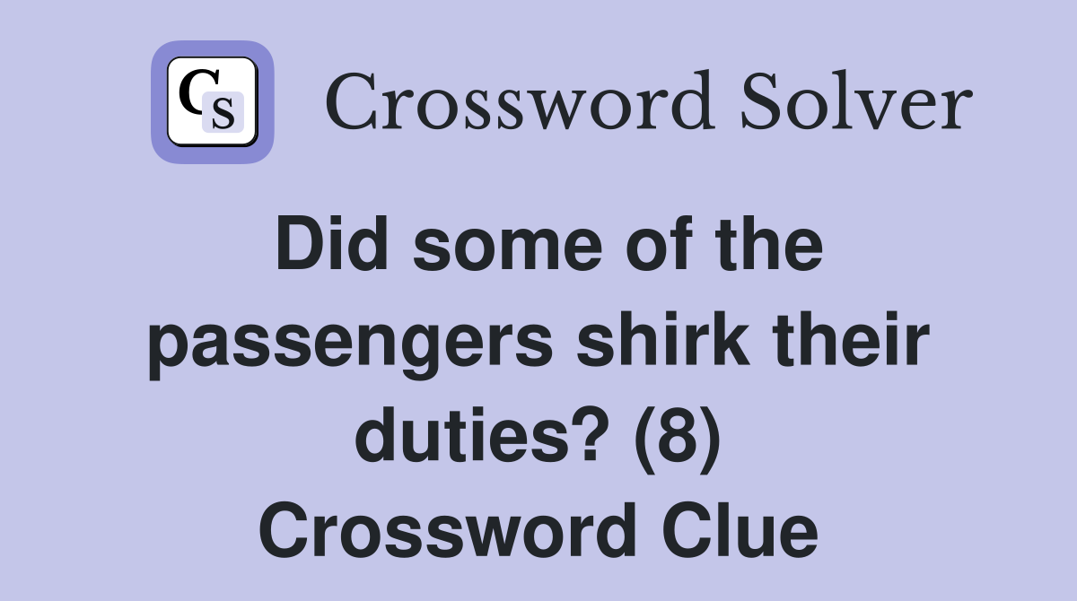 Did some of the passengers shirk their duties? (8) Crossword Clue