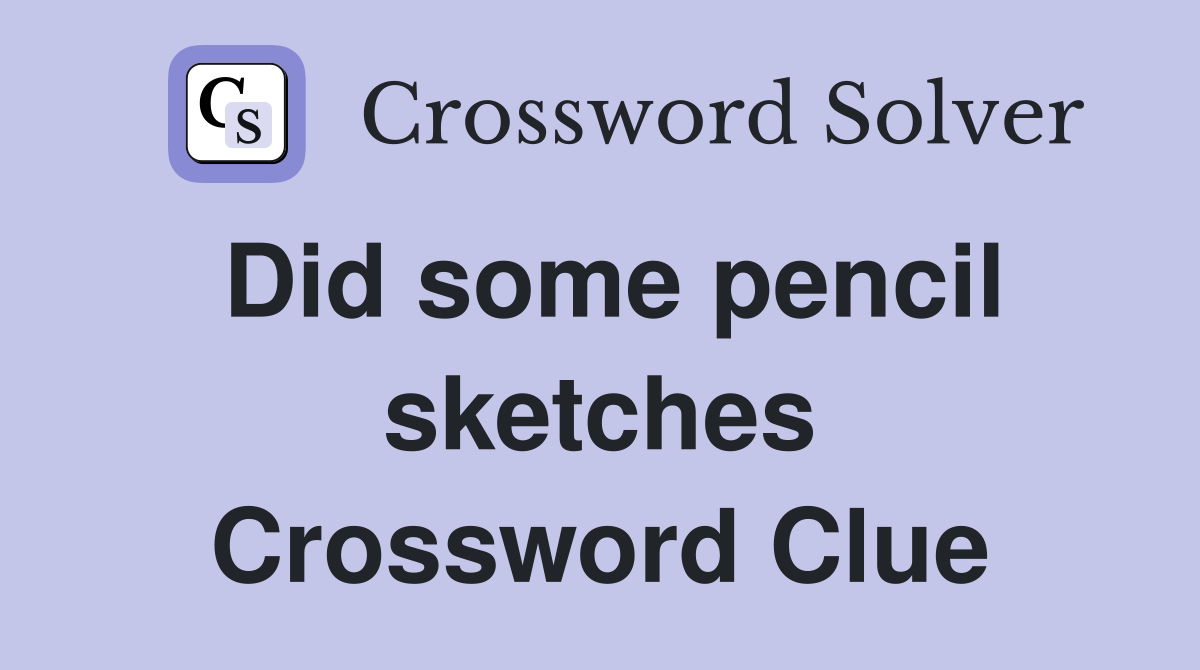 Did some pencil sketches Crossword Clue