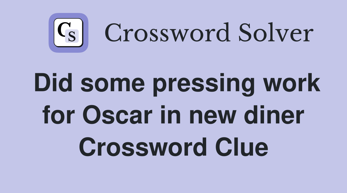 Did some pressing work for Oscar in new diner Crossword Clue
