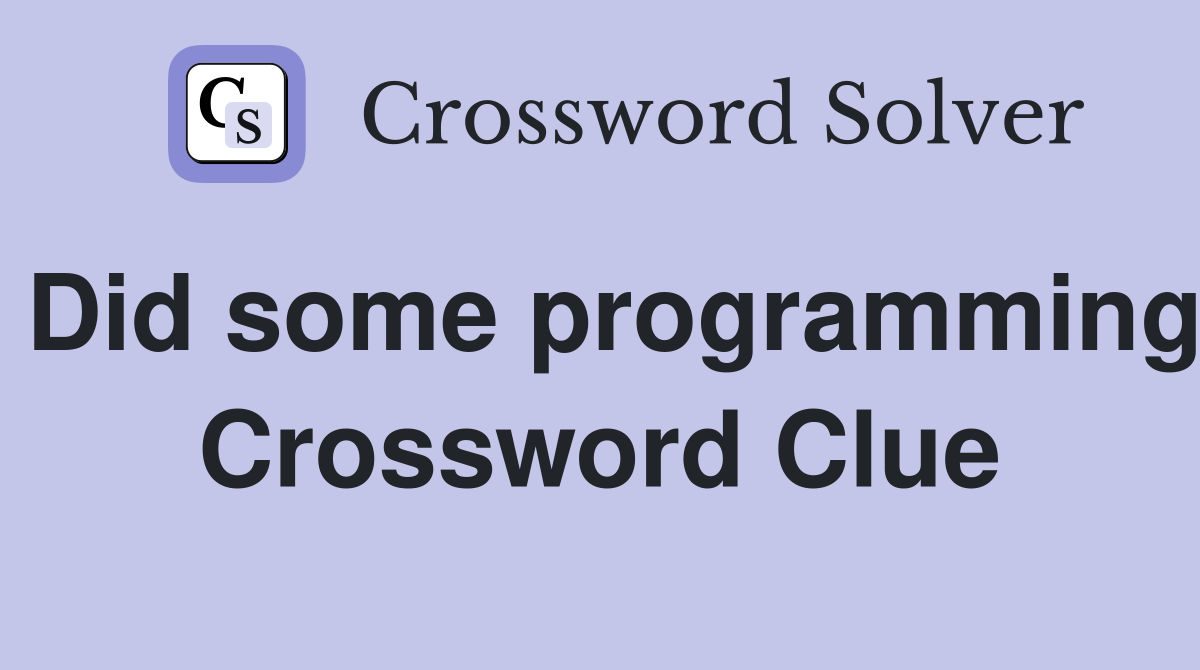 Did some programming Crossword Clue