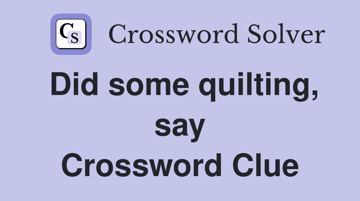Did some quilting, say Crossword Clue