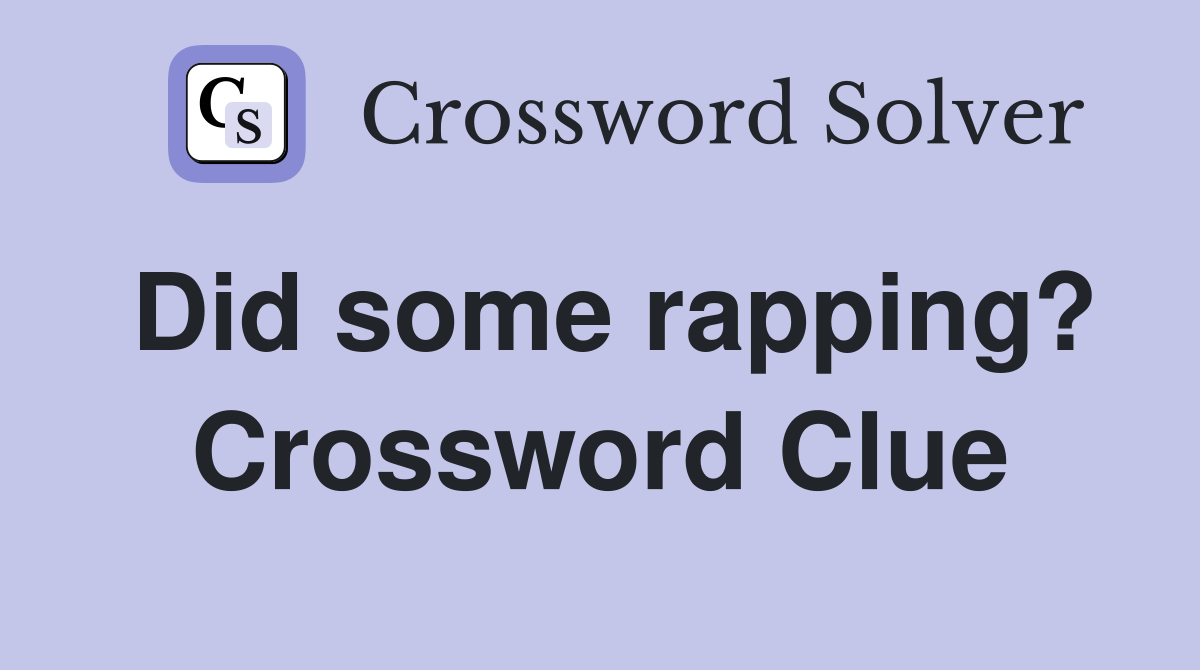 Did some rapping? Crossword Clue