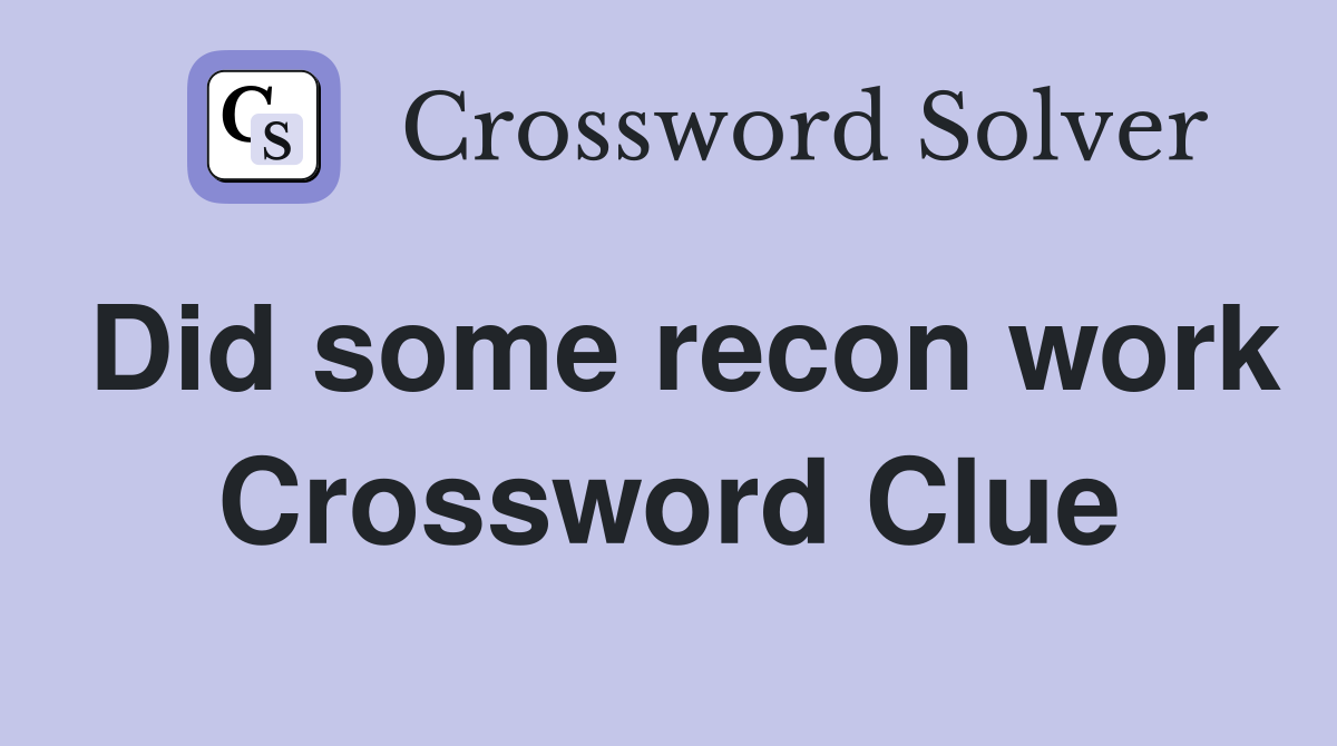 Did some recon work Crossword Clue