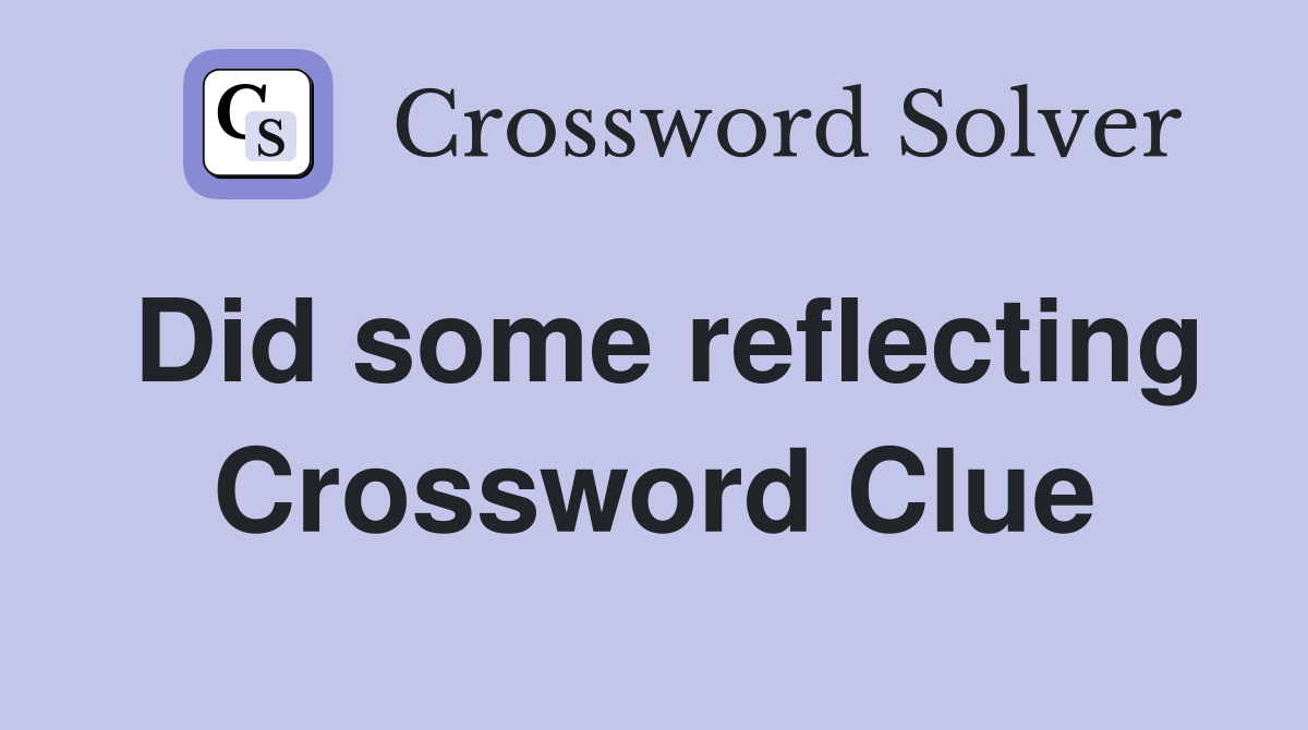 Did some reflecting Crossword Clue