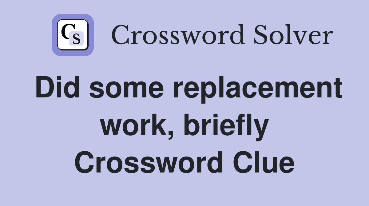 Did some replacement work, briefly Crossword Clue